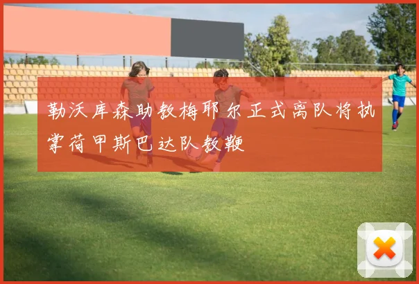 勒沃库森助教梅耶尔正式离队将执掌荷甲斯巴达队教鞭